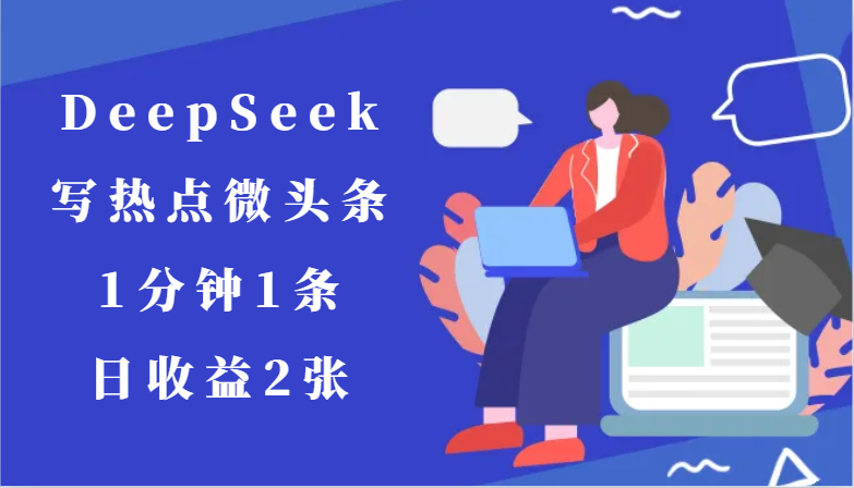 用DeepSeek写热点微头条，1分钟1条，日收益2张网创吧-网创项目资源站-副业项目-创业项目-搞钱项目网创吧