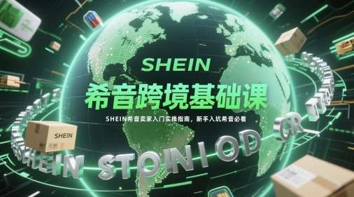 希音跨境基础课，SHEIN希音卖家入门实操指南，新手入坑希音必看网创吧-网创项目资源站-副业项目-创业项目-搞钱项目网创吧