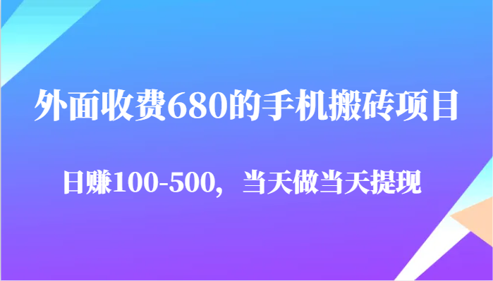外面收费680的手机搬砖项目，日赚100-500完全没有问题，当天做当天提现网创吧-网创项目资源站-副业项目-创业项目-搞钱项目网创吧
