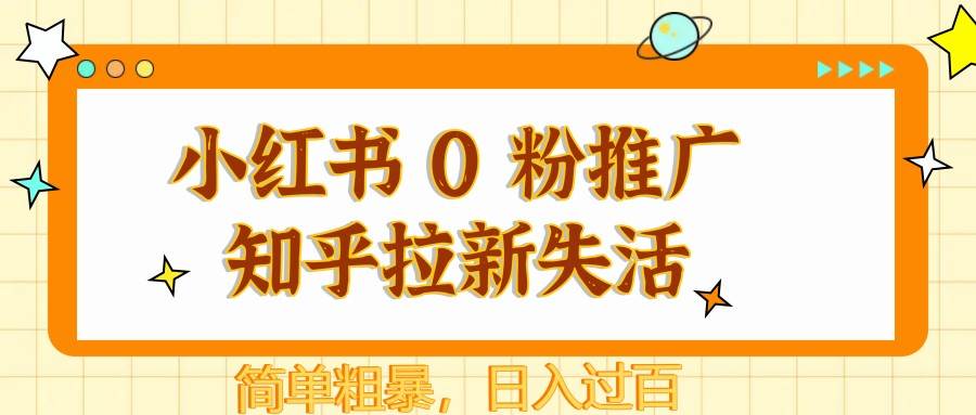 小红书 0 粉推广知乎拉新失活，简单粗暴，日入过百网创吧-网创项目资源站-副业项目-创业项目-搞钱项目网创吧