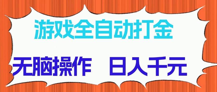 游戏全自动打金项目，无脑操作，日入千元，长期稳定收益网创吧-网创项目资源站-副业项目-创业项目-搞钱项目网创吧