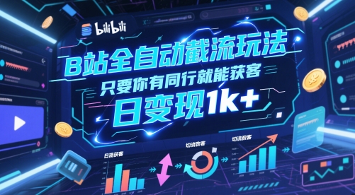 B站全自动截流玩法只要你有同行就能获客，日变现1k+【揭秘】网创吧-网创项目资源站-副业项目-创业项目-搞钱项目网创吧