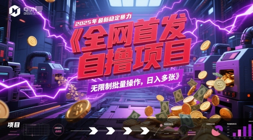 全网首发，2025年最新稳定暴力全自动自撸项目，无限制批量操作，日入多张【揭秘】网创吧-网创项目资源站-副业项目-创业项目-搞钱项目网创吧