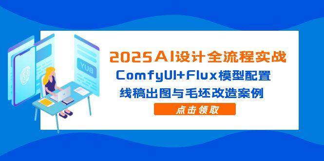 （14790期）2025AI设计全流程实战：ComfyUI+Flux模型配置，线稿出图与毛坯改造案例网创吧-网创项目资源站-副业项目-创业项目-搞钱项目网创吧