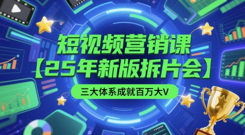 短视频营销课【25年新版拆片会】三大体系成就百万大V，包含正课、拆片会、手把手教学直播课等网创吧-网创项目资源站-副业项目-创业项目-搞钱项目网创吧