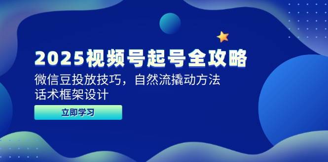 2025视频号起号全攻略，微信豆投放技巧，自然流撬动方法，话术框架设计网创吧-网创项目资源站-副业项目-创业项目-搞钱项目网创吧