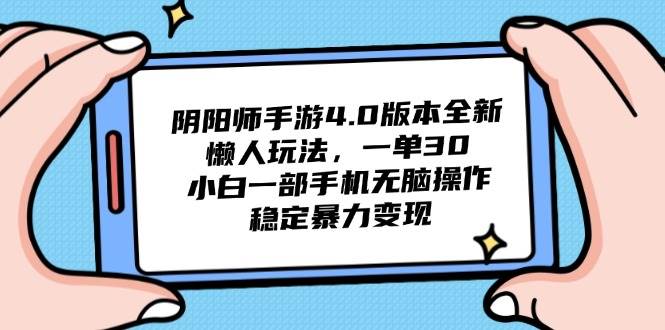 （14816期）阴阳师手游4.0版本全新懒人玩法，一单30，小白一部手机无脑操作，稳定…网创吧-网创项目资源站-副业项目-创业项目-搞钱项目网创吧