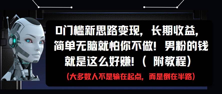 0门槛新思路变现,长期收益,简单无脑就怕你不做!男粉的钱就是这么好赚!(附教程)网创吧-网创项目资源站-副业项目-创业项目-搞钱项目网创吧