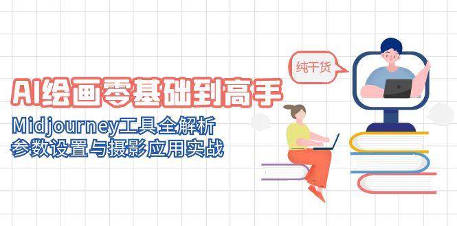 AI绘画零基础到高手，Midjourney工具全解析，参数设置与摄影应用实战网创吧-网创项目资源站-副业项目-创业项目-搞钱项目网创吧