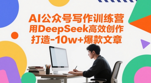 AI公众号写作训练营，用DeepSeek高效创作，打造10w+爆款文章网创吧-网创项目资源站-副业项目-创业项目-搞钱项目网创吧
