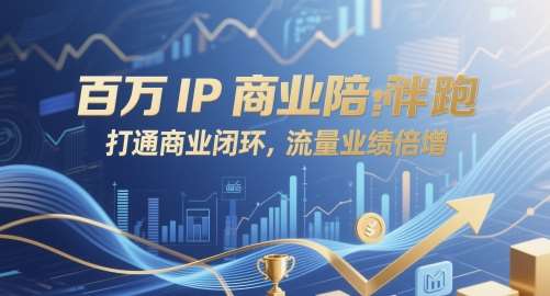 百万IP商业陪跑，打通商业闭环，流量业绩倍增网创吧-网创项目资源站-副业项目-创业项目-搞钱项目网创吧