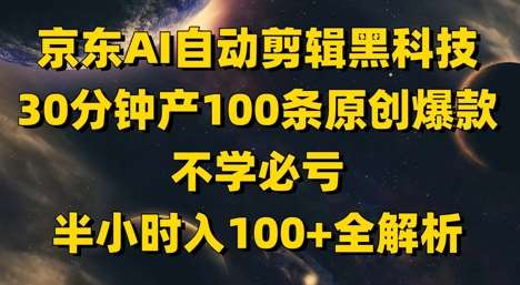 京东AI自动剪辑黑科技,30分钟产100条原创爆款,不学必亏!半小时入100+全解析网创吧-网创项目资源站-副业项目-创业项目-搞钱项目网创吧