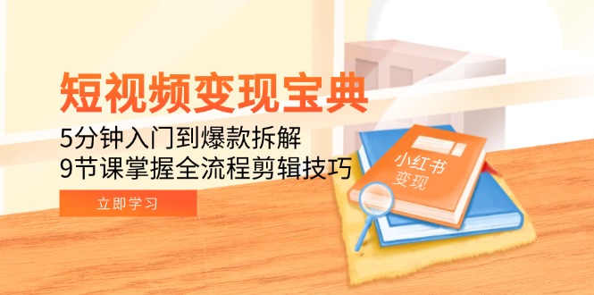 （15055期）短视频变现宝典：5分钟入门到爆款拆解，9节课掌握全流程剪辑技巧网创吧-网创项目资源站-副业项目-创业项目-搞钱项目网创吧