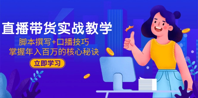 (15008期)直播带货实战教学:脚本撰写+口播技巧,掌握年入百万的核心秘诀网创吧-网创项目资源站-副业项目-创业项目-搞钱项目网创吧