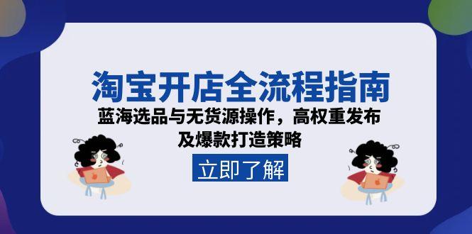 （15134期）淘宝开店全流程指南，蓝海选品与无货源操作，高权重发布及爆款打造策略网创吧-网创项目资源站-副业项目-创业项目-搞钱项目网创吧