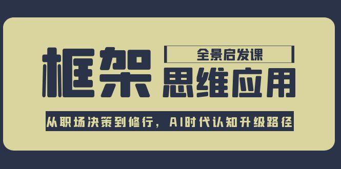 （15153期）框架思维应用全景课，从职场决策到修行，AI时代认知升级路径网创吧-网创项目资源站-副业项目-创业项目-搞钱项目网创吧