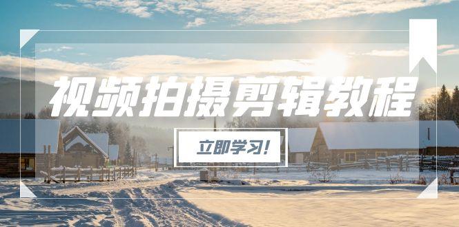 （15154期）视频拍摄剪辑教程，从基础操作到进阶，爆款视频全流程生产术网创吧-网创项目资源站-副业项目-创业项目-搞钱项目网创吧