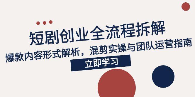 （15107期）2025短剧创业全流程拆解，爆款内容形式解析，混剪实操与团队运营指南网创吧-网创项目资源站-副业项目-创业项目-搞钱项目网创吧