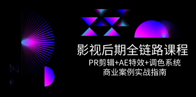 （14967期）影视后期全链路课程，PR剪辑+AE特效+调色系统，商业案例实战指南网创吧-网创项目资源站-副业项目-创业项目-搞钱项目网创吧