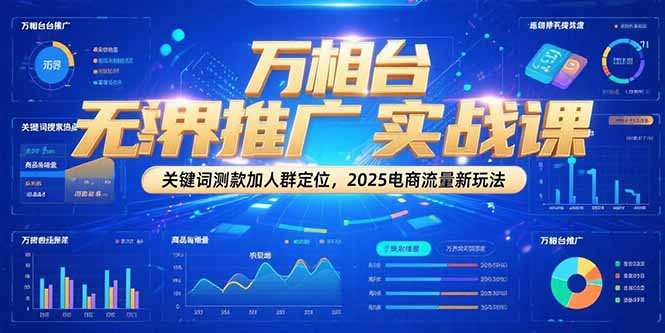 （15192期）万相台无界推广实战课，关键词测款加人群定位，2025电商流量新玩法网创吧-网创项目资源站-副业项目-创业项目-搞钱项目网创吧