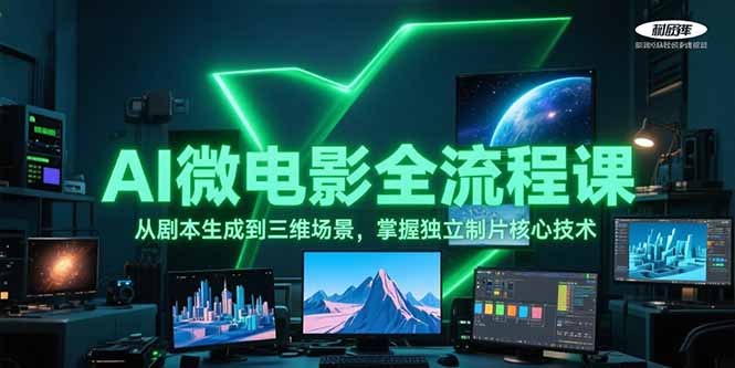 （15195期）AI微电影全流程课，从剧本生成到三维场景，掌握独立制片核心技术网创吧-网创项目资源站-副业项目-创业项目-搞钱项目网创吧