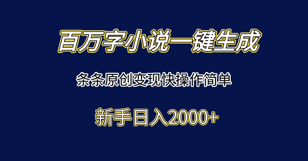 （15164期）百万字小说一键生成，条条原创变现快操作简单新手日入2000+网创吧-网创项目资源站-副业项目-创业项目-搞钱项目网创吧