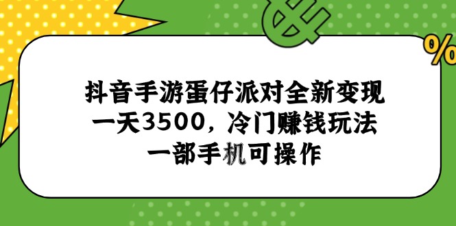 （15093期）抖音手游蛋仔派对全新变现，一天3500，冷门赚钱玩法，一部手机可操作网创吧-网创项目资源站-副业项目-创业项目-搞钱项目网创吧