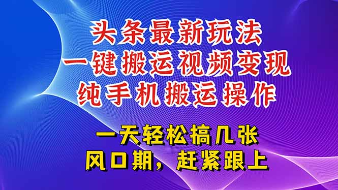 （15237期）今日头条最新玩法，一键搬运视频也能轻松变现，随随便便就爆百万流量，…网创吧-网创项目资源站-副业项目-创业项目-搞钱项目网创吧