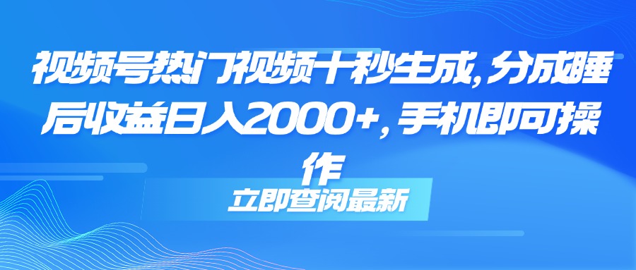 （14947期）视频号热门视频十秒生成，分成睡后收益日入2000+，手机即可操作网创吧-网创项目资源站-副业项目-创业项目-搞钱项目网创吧
