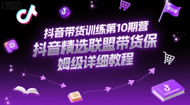 抖音带货训练第10期营，抖音精选联盟带货保姆级详细教程网创吧-网创项目资源站-副业项目-创业项目-搞钱项目网创吧