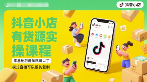 抖音小店有货源实操课程，零基础跟着学就可以了，模式直接可以模仿复制(更新6月)网创吧-网创项目资源站-副业项目-创业项目-搞钱项目网创吧