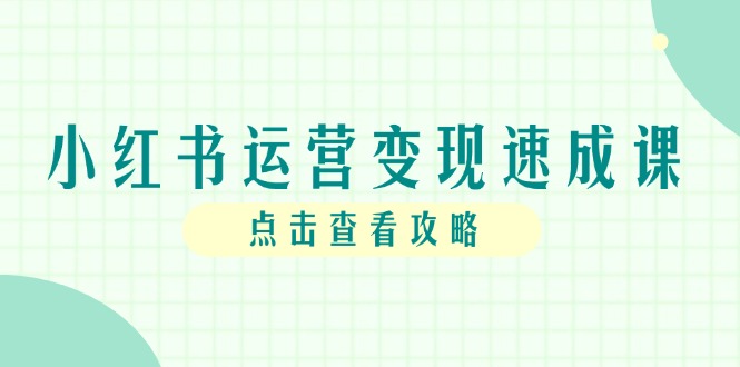 （14951期）小红书运营变现速成课，账号搭建到暴力起号，个人IP全流程指南网创吧-网创项目资源站-副业项目-创业项目-搞钱项目网创吧