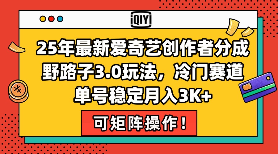 （15208期）25年最新爱奇艺创作者分成野路子3.0玩法，冷门赛道，单号稳定月入3K+，…网创吧-网创项目资源站-副业项目-创业项目-搞钱项目网创吧