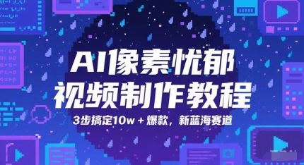 AI像素忧郁视频制作教程，3步搞定10w+爆款，新蓝海赛道网创吧-网创项目资源站-副业项目-创业项目-搞钱项目网创吧