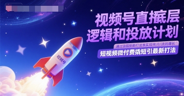 视频号直播底层逻辑和投放计划，短视频微付费撬短引最新打法网创吧-网创项目资源站-副业项目-创业项目-搞钱项目网创吧