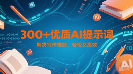300+优质AI提示词，解决写作难题，轻松又高效网创吧-网创项目资源站-副业项目-创业项目-搞钱项目网创吧