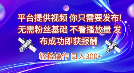 平台提供视频，你只需要发布， 无需粉丝基础，不看播放量，发布成功即获报酬，日入3张【揭秘】网创吧-网创项目资源站-副业项目-创业项目-搞钱项目网创吧