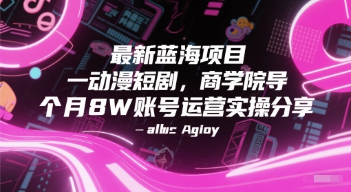 最新蓝海项目动漫短剧，商学院导师单抖音号一个月8W账号运营实操分享网创吧-网创项目资源站-副业项目-创业项目-搞钱项目网创吧