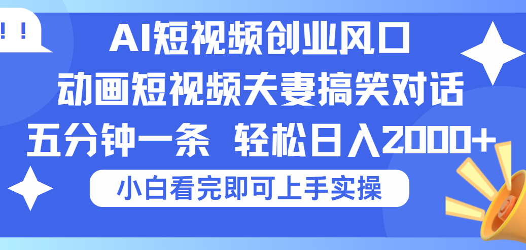 2025Ai短视频创业风口!夫妻搞笑对话,动画短视频五分钟做一条,可矩阵操作,轻松日入 2000+网创吧-网创项目资源站-副业项目-创业项目-搞钱项目网创吧