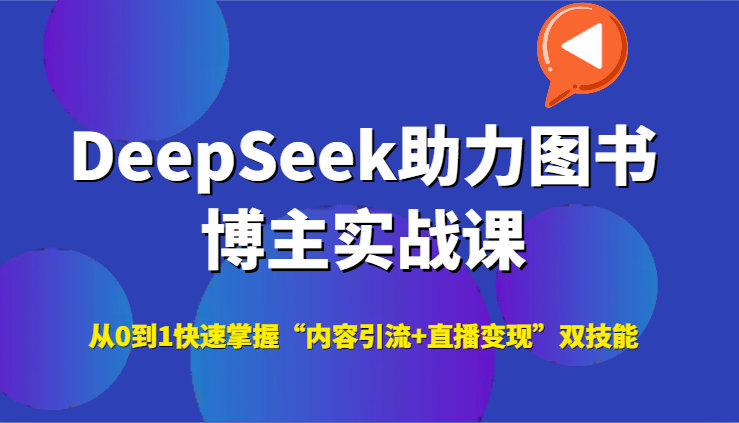 DeepSeek助力图书博主实战课，从0到1快速掌握“内容引流+直播变现”双技能网创吧-网创项目资源站-副业项目-创业项目-搞钱项目网创吧