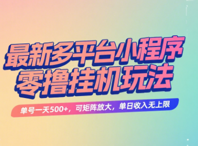 最新多平台小程序零撸挂机玩法，单号一天500+，可矩阵放大，单日收入无上限网创吧-网创项目资源站-副业项目-创业项目-搞钱项目网创吧