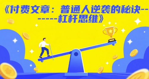 付费文章：普通人逆袭的秘诀——杠杆思维网创吧-网创项目资源站-副业项目-创业项目-搞钱项目网创吧