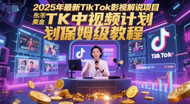 2025年最新TikTok影视解说项目，新手也能挣美金，TK中视频计划保姆级教程网创吧-网创项目资源站-副业项目-创业项目-搞钱项目网创吧