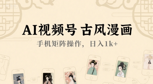 AI视频号古风漫画，手机矩阵操作，日入1k+网创吧-网创项目资源站-副业项目-创业项目-搞钱项目网创吧