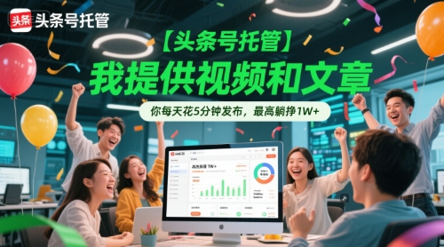 【头条号托管 】我提供视频和文章，你每天花5分钟发布，最高躺挣1W+【揭秘】网创吧-网创项目资源站-副业项目-创业项目-搞钱项目网创吧