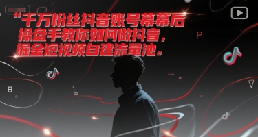 千万粉丝抖音账号幕后操盘手教你如何做抖音，掘金短视频自建流量池网创吧-网创项目资源站-副业项目-创业项目-搞钱项目网创吧