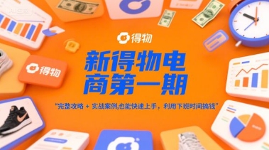 新得物电商第一期，完整攻略+实战案例，普通人也能快速上手，利用下班时间搞钱网创吧-网创项目资源站-副业项目-创业项目-搞钱项目网创吧