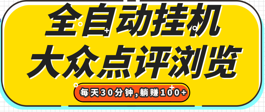 【全自动挂机】大众点评浏览，矩阵日入100+，单轮挂机30分钟，结算稳定，有电脑即可【上车包赚】网创吧-网创项目资源站-副业项目-创业项目-搞钱项目网创吧