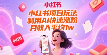小红书项目玩法，利用AI快速涨粉，月收入平均1w+网创吧-网创项目资源站-副业项目-创业项目-搞钱项目网创吧
