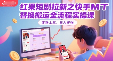 红果短剧拉新之快手MT替换搬运全流程实操课，零粉上车，日入多张网创吧-网创项目资源站-副业项目-创业项目-搞钱项目网创吧